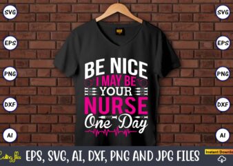 Be nice I may be your nurse one day,Nurse,Nurse t-shirt,Nurse design,Nurse SVG Bundle, Nurse Svg,sublimation, sublimation Nurse,Nurse sublimation, Nurse,t-shirt,tshirt,design tshirt design, t-shit design, vector, svg vector, nurse Clipart, nurse Cut