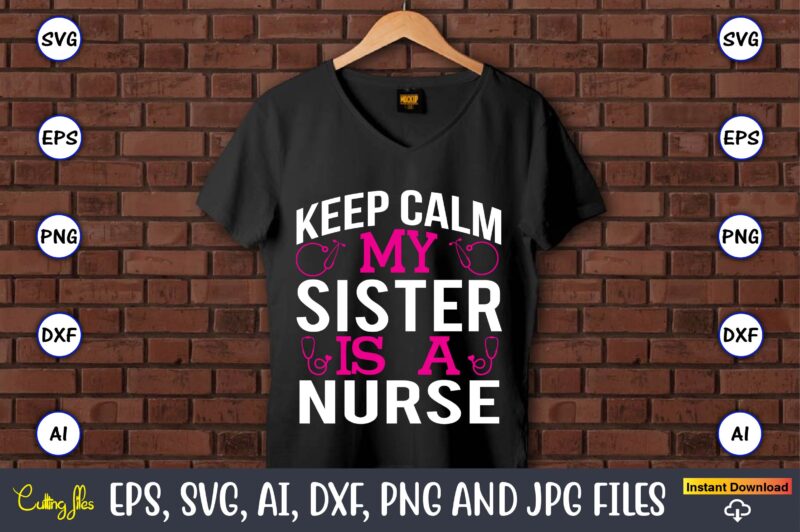 Keep calm my sister is a nurse,Nurse,Nurse t-shirt,Nurse design,Nurse SVG Bundle, Nurse Svg,sublimation, sublimation Nurse,Nurse sublimation, Nurse,t-shirt,tshirt,design tshirt design, t-shit design, vector, svg vector, nurse Clipart, nurse Cut File, Designs