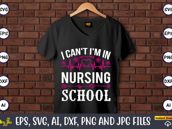 I can’t i’m in nursing school,nurse,nurse t-shirt,nurse design,nurse svg bundle, nurse svg,sublimation, sublimation nurse,nurse sublimation, nurse,t-shirt,tshirt,design tshirt design, t-shit design, vector, svg vector, nurse clipart, nurse cut file, designs for