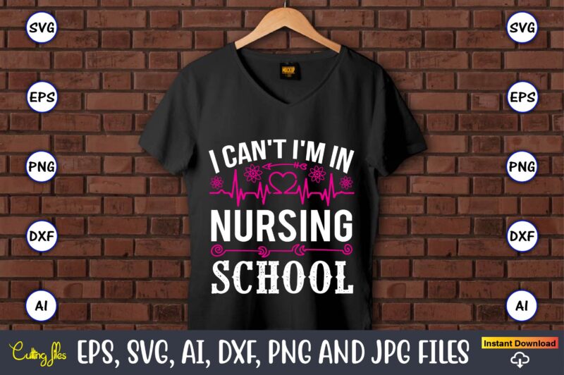 I can't I'm in nursing school,Nurse,Nurse t-shirt,Nurse design,Nurse SVG Bundle, Nurse Svg,sublimation, sublimation Nurse,Nurse sublimation, Nurse,t-shirt,tshirt,design tshirt design, t-shit design, vector, svg vector, nurse Clipart, nurse Cut File, Designs for