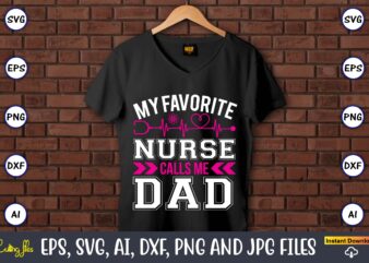 My favorite nurse calls me dad,Nurse,Nurse t-shirt,Nurse design,Nurse SVG Bundle, Nurse Svg,sublimation, sublimation Nurse,Nurse sublimation, Nurse,t-shirt,tshirt,design tshirt design, t-shit design, vector, svg vector, nurse Clipart, nurse Cut File, Designs for