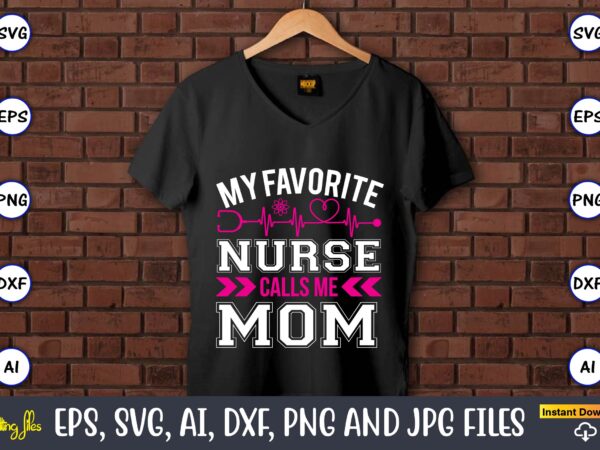 My favorite nurse calls me mom,nurse,nurse t-shirt,nurse design,nurse svg bundle, nurse svg,sublimation, sublimation nurse,nurse sublimation, nurse,t-shirt,tshirt,design tshirt design, t-shit design, vector, svg vector, nurse clipart, nurse cut file, designs for