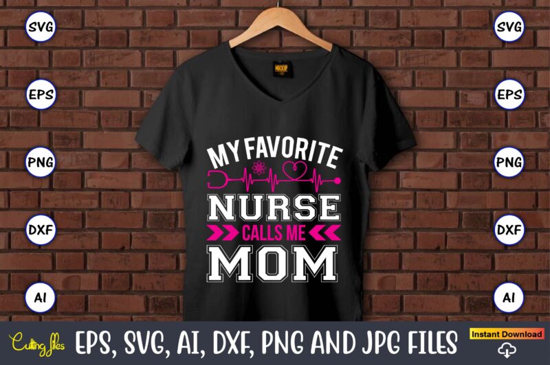 My favorite nurse calls me mom,Nurse,Nurse t-shirt,Nurse design,Nurse SVG Bundle, Nurse Svg,sublimation, sublimation Nurse,Nurse sublimation, Nurse,t-shirt,tshirt,design tshirt design, t-shit design, vector, svg vector, nurse Clipart, nurse Cut File, Designs for