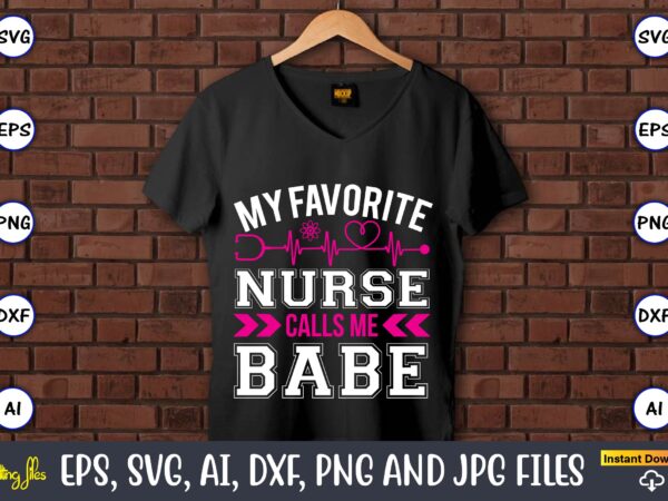 My favorite nurse calls me babe,nurse,nurse t-shirt,nurse design,nurse svg bundle, nurse svg,sublimation, sublimation nurse,nurse sublimation, nurse,t-shirt,tshirt,design tshirt design, t-shit design, vector, svg vector, nurse clipart, nurse cut file, designs for