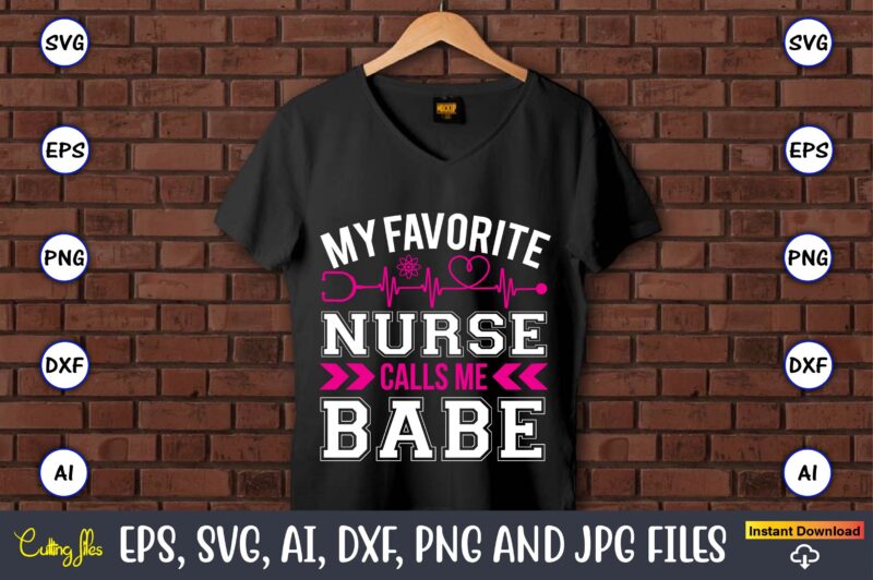 My favorite nurse calls me babe,Nurse,Nurse t-shirt,Nurse design,Nurse SVG Bundle, Nurse Svg,sublimation, sublimation Nurse,Nurse sublimation, Nurse,t-shirt,tshirt,design tshirt design, t-shit design, vector, svg vector, nurse Clipart, nurse Cut File, Designs for