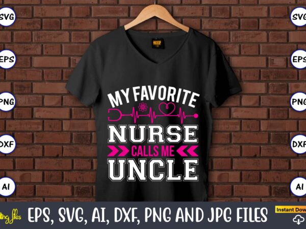 My favorite nurse calls me uncle,nurse,nurse t-shirt,nurse design,nurse svg bundle, nurse svg,sublimation, sublimation nurse,nurse sublimation, nurse,t-shirt,tshirt,design tshirt design, t-shit design, vector, svg vector, nurse clipart, nurse cut file, designs for