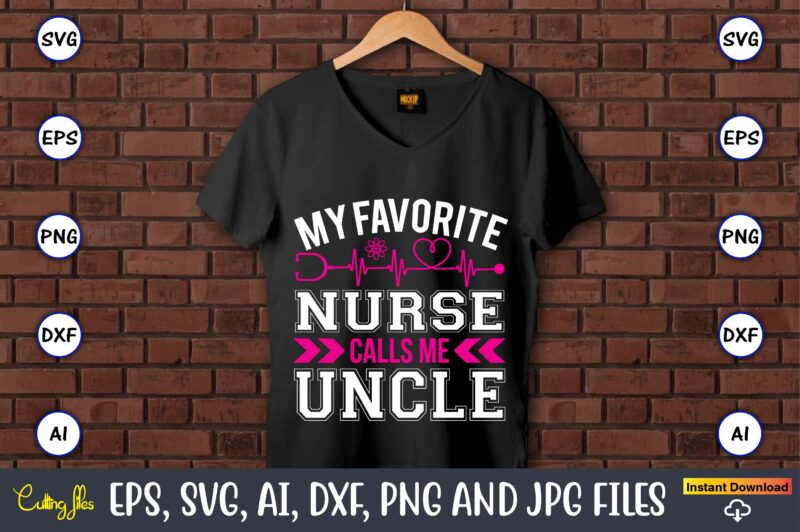 My favorite nurse calls me uncle,Nurse,Nurse t-shirt,Nurse design,Nurse SVG Bundle, Nurse Svg,sublimation, sublimation Nurse,Nurse sublimation, Nurse,t-shirt,tshirt,design tshirt design, t-shit design, vector, svg vector, nurse Clipart, nurse Cut File, Designs for