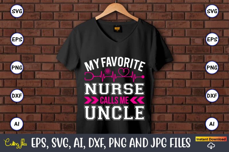 My favorite nurse calls me uncle,Nurse,Nurse t-shirt,Nurse design,Nurse SVG Bundle, Nurse Svg,sublimation, sublimation Nurse,Nurse sublimation, Nurse,t-shirt,tshirt,design tshirt design, t-shit design, vector, svg vector, nurse Clipart, nurse Cut File, Designs for