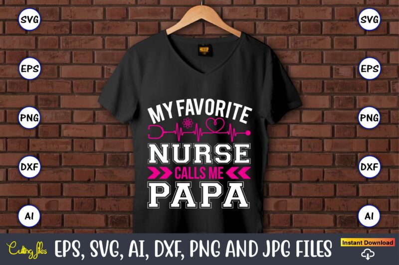 My favorite nurse calls me papa,Nurse,Nurse t-shirt,Nurse design,Nurse SVG Bundle, Nurse Svg,sublimation, sublimation Nurse,Nurse sublimation, Nurse,t-shirt,tshirt,design tshirt design, t-shit design, vector, svg vector, nurse Clipart, nurse Cut File, Designs for