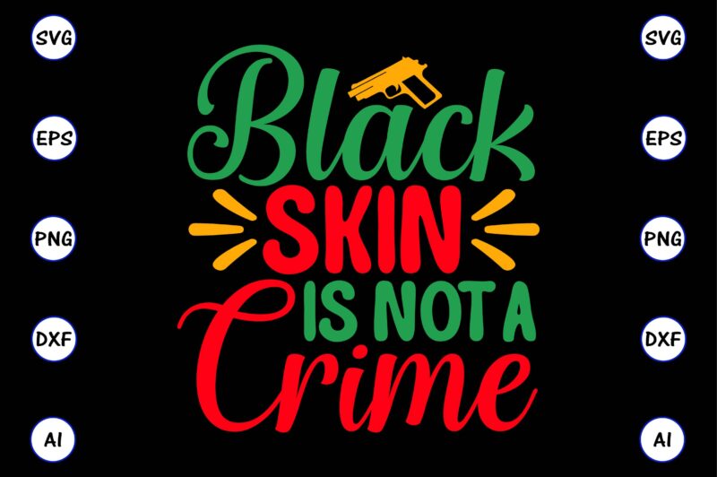Black skin is not a crime,Juneteenth svg bundle, Juneteenth t-Shirt,Juneteenth svg vector,Juneteenth png, Juneteenth png design, Juneteenth t-shirt design,Juneteenth PNG Bundle, Juneteenth Black Americans Independence 1865 png, Black History png,