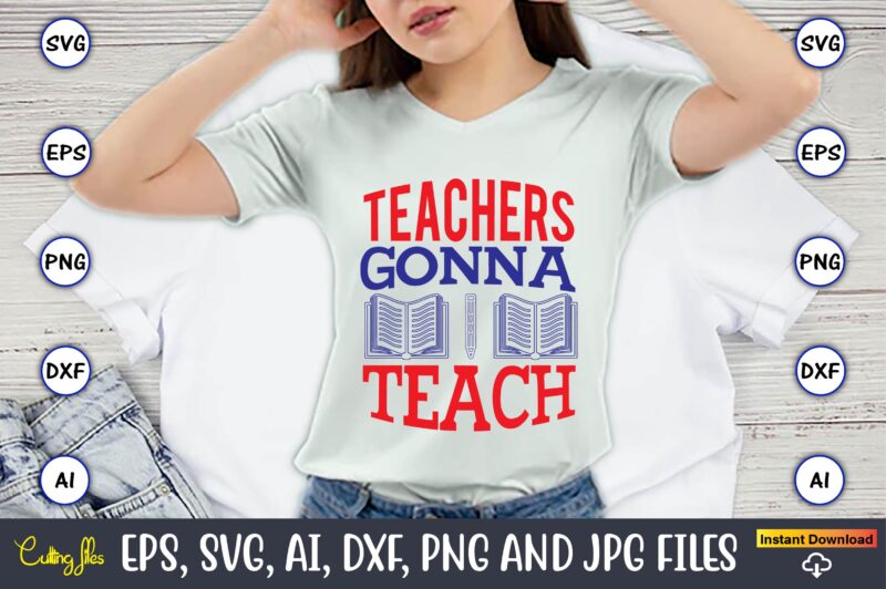 Teachers gonna teach,Teacher,Teacher t-shirt,Teacher design,Teacher Svg Bundle, sublimation,Teacher svg sublimation, sublimation Teacher svg,Teacher Svg, Teacher day, Teacher bundle,Teacher Appreciation Svg, Funny Svg, School, Teacher, Shirt Svg, Last Day of School,