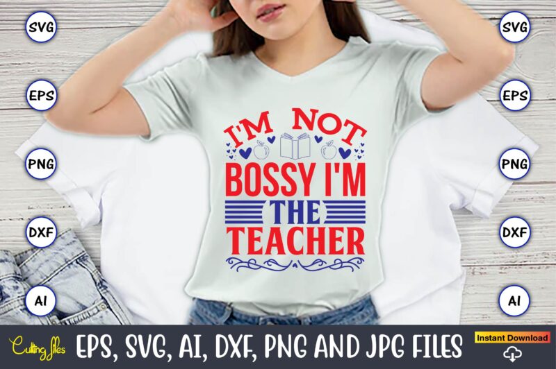 I'm not bossy i'm the teacher,Teacher,Teacher t-shirt,Teacher design,Teacher Svg Bundle, sublimation,Teacher svg sublimation, sublimation Teacher svg,Teacher Svg, Teacher day, Teacher bundle,Teacher Appreciation Svg, Funny Svg, School, Teacher, Shirt Svg, Last