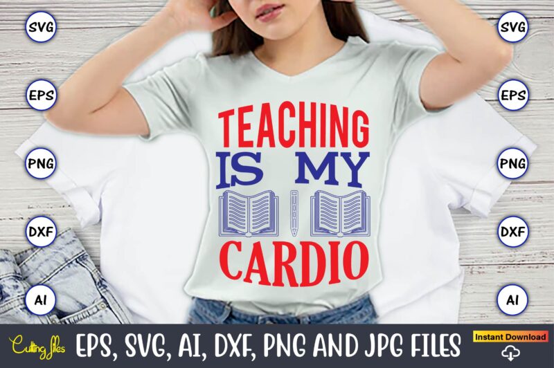 Teaching is my cardio,Teacher,Teacher t-shirt,Teacher design,Teacher Svg Bundle, sublimation,Teacher svg sublimation, sublimation Teacher svg,Teacher Svg, Teacher day, Teacher bundle,Teacher Appreciation Svg, Funny Svg, School, Teacher, Shirt Svg, Last Day of