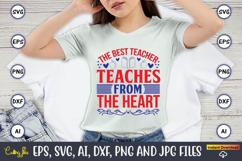 The best teacher teaches from the heart,Teacher,Teacher t-shirt,Teacher design,Teacher Svg Bundle, sublimation,Teacher svg sublimation, sublimation Teacher svg,Teacher Svg, Teacher day, Teacher bundle,Teacher Appreciation Svg, Funny Svg, School, Teacher, Shirt Svg,