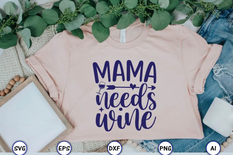 Mama needs wine,Mother,Mother svg bundle, Mother t-shirt, t-shirt design, Mother svg vector,Mother SVG, Mothers Day SVG, Mom SVG, Files for Cricut, Files for Silhouette, Mom Life, eps files, Shirt design,Mom