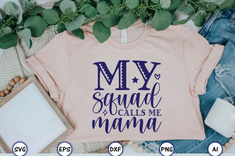 My squad calls me mama,Mother,Mother svg bundle, Mother t-shirt, t-shirt design, Mother svg vector,Mother SVG, Mothers Day SVG, Mom SVG, Files for Cricut, Files for Silhouette, Mom Life, eps files,