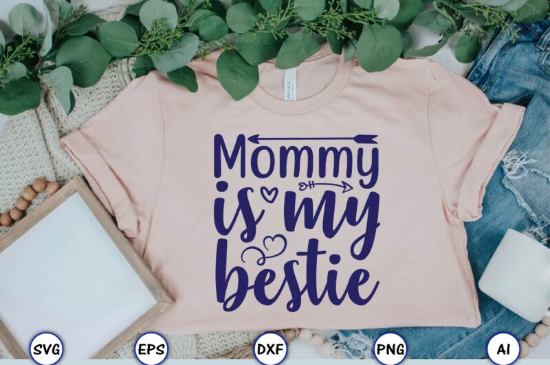 Mommy is my bestie,Mother,Mother svg bundle, Mother t-shirt, t-shirt design, Mother svg vector,Mother SVG, Mothers Day SVG, Mom SVG, Files for Cricut, Files for Silhouette, Mom Life, eps files, Shirt