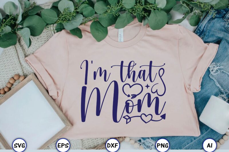 I'm that mom,Mother,Mother svg bundle, Mother t-shirt, t-shirt design, Mother svg vector,Mother SVG, Mothers Day SVG, Mom SVG, Files for Cricut, Files for Silhouette, Mom Life, eps files, Shirt design,Mom
