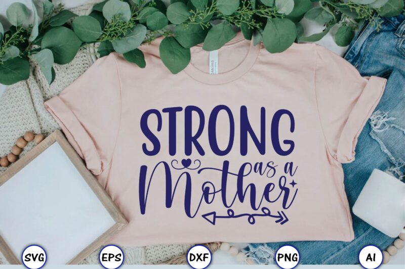 Strong as a mother,Mother,Mother svg bundle, Mother t-shirt, t-shirt design, Mother svg vector,Mother SVG, Mothers Day SVG, Mom SVG, Files for Cricut, Files for Silhouette, Mom Life, eps files, Shirt