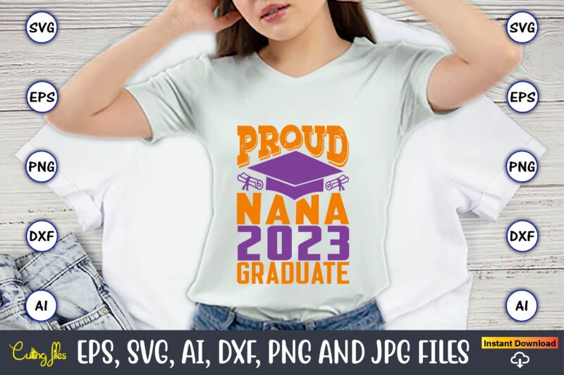 Proud nana 2023 graduate,Graduation,Graduation svg,Graduation t-shirt,Graduation design,Graduation svg design,Graduation t-shirt design,Graduation bundle, Graduation svg Bundle, Graduation svg, Graduation svg vector, Graduation vector, Graduation t-shirt, Graduation t-shirt design,Senior 2023 svg,t-shirt, t-shirt