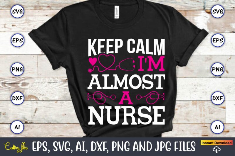Keep calm I'm almost a nurse,Nurse,Nurse t-shirt,Nurse design,Nurse SVG Bundle, Nurse Svg,sublimation, sublimation Nurse,Nurse sublimation, Nurse,t-shirt,tshirt,design tshirt design, t-shit design, vector, svg vector, nurse Clipart, nurse Cut File, Designs for