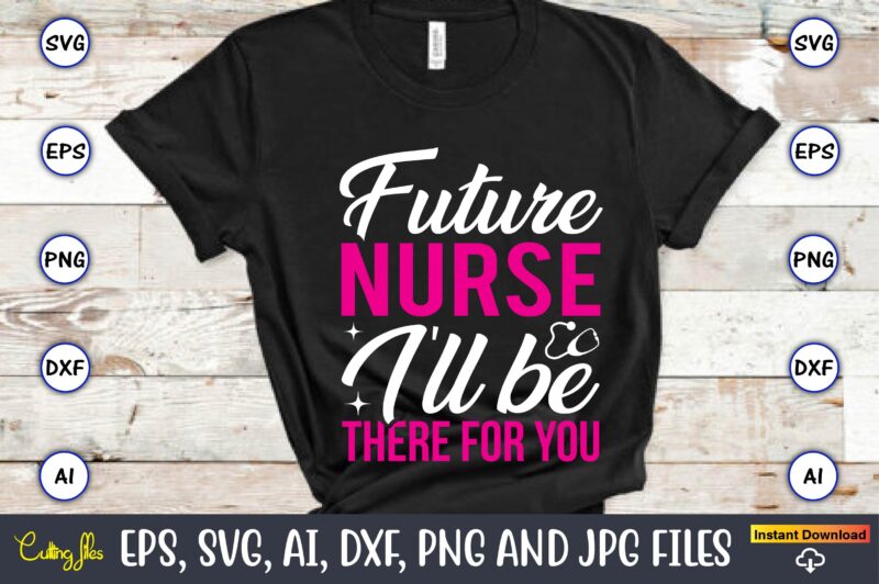 Future nurse, I'll be there for you,Nurse,Nurse t-shirt,Nurse design,Nurse SVG Bundle, Nurse Svg,sublimation, sublimation Nurse,Nurse sublimation, Nurse,t-shirt,tshirt,design tshirt design, t-shit design, vector, svg vector, nurse Clipart, nurse Cut File, Designs