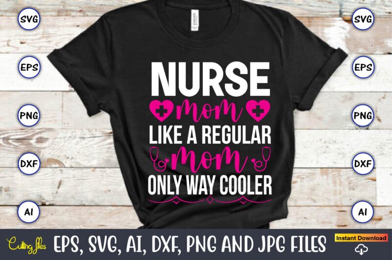 Nurse mom like a regular mom only way cooler ,Nurse,Nurse t-shirt,Nurse design,Nurse SVG Bundle, Nurse Svg,sublimation, sublimation Nurse,Nurse sublimation, Nurse,t-shirt,tshirt,design tshirt design, t-shit design, vector, svg vector, nurse Clipart, nurse
