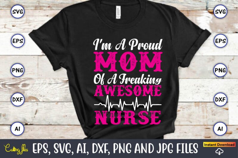I'm a proud mom of a freaking awesome nurse,Nurse,Nurse t-shirt,Nurse design,Nurse SVG Bundle, Nurse Svg,sublimation, sublimation Nurse,Nurse sublimation, Nurse,t-shirt,tshirt,design tshirt design, t-shit design, vector, svg vector, nurse Clipart, nurse Cut