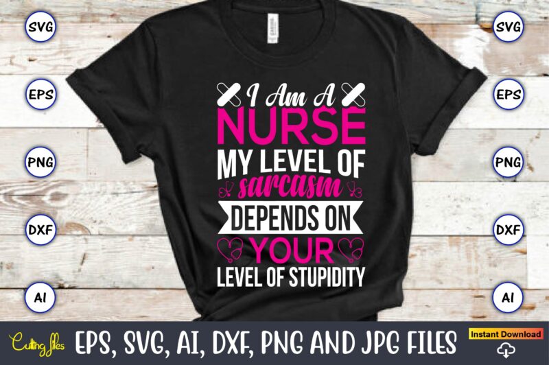 I am a nurse my level of sarcasm depends on your level of stupidity,Nurse,Nurse t-shirt,Nurse design,Nurse SVG Bundle, Nurse Svg,sublimation, sublimation Nurse,Nurse sublimation, Nurse,t-shirt,tshirt,design tshirt design, t-shit design, vector, svg