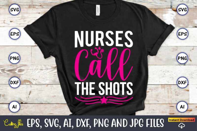 Nurses call the shots,Nurse,Nurse t-shirt,Nurse design,Nurse SVG Bundle, Nurse Svg,sublimation, sublimation Nurse,Nurse sublimation, Nurse,t-shirt,tshirt,design tshirt design, t-shit design, vector, svg vector, nurse Clipart, nurse Cut File, Designs for Shirts, Instant