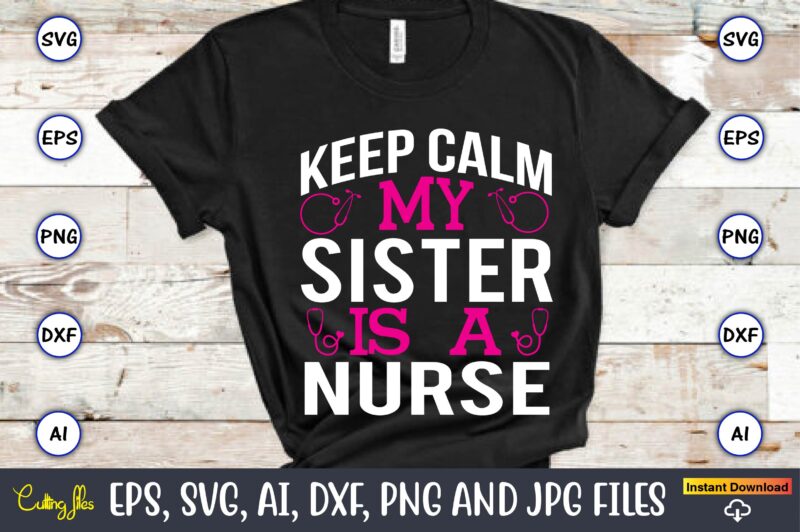 Keep calm my sister is a nurse,Nurse,Nurse t-shirt,Nurse design,Nurse SVG Bundle, Nurse Svg,sublimation, sublimation Nurse,Nurse sublimation, Nurse,t-shirt,tshirt,design tshirt design, t-shit design, vector, svg vector, nurse Clipart, nurse Cut File, Designs