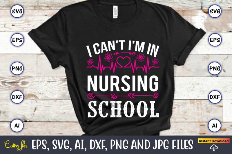 I can't I'm in nursing school,Nurse,Nurse t-shirt,Nurse design,Nurse SVG Bundle, Nurse Svg,sublimation, sublimation Nurse,Nurse sublimation, Nurse,t-shirt,tshirt,design tshirt design, t-shit design, vector, svg vector, nurse Clipart, nurse Cut File, Designs for