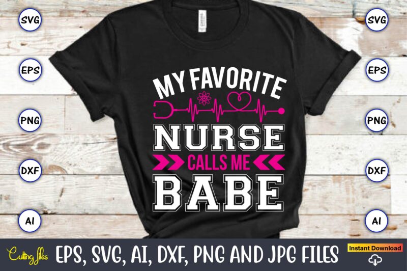 My favorite nurse calls me babe,Nurse,Nurse t-shirt,Nurse design,Nurse SVG Bundle, Nurse Svg,sublimation, sublimation Nurse,Nurse sublimation, Nurse,t-shirt,tshirt,design tshirt design, t-shit design, vector, svg vector, nurse Clipart, nurse Cut File, Designs for