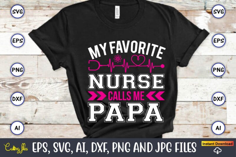 My favorite nurse calls me papa,Nurse,Nurse t-shirt,Nurse design,Nurse SVG Bundle, Nurse Svg,sublimation, sublimation Nurse,Nurse sublimation, Nurse,t-shirt,tshirt,design tshirt design, t-shit design, vector, svg vector, nurse Clipart, nurse Cut File, Designs for