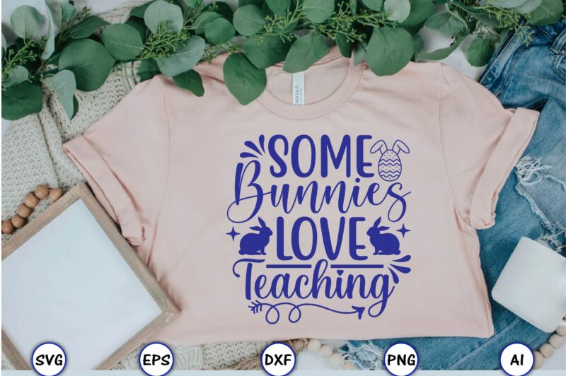 Some bunnies love teaching,Easter,Easter bundle Svg,T-Shirt, t-shirt design, Easter t-shirt, Easter vector, Easter svg vector, Easter t-shirt png, Bunny Face Svg, Easter Bunny Svg, Bunny Easter Svg, Easter Bunny Svg,Easter