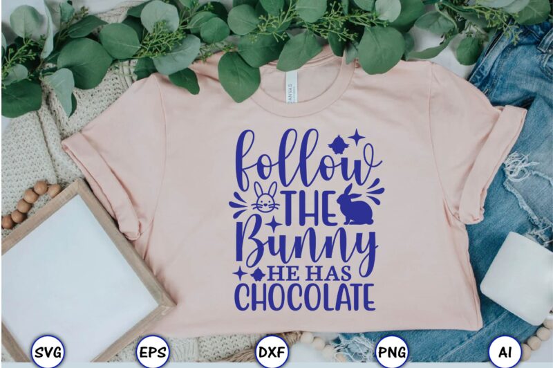 Follow the bunny he has chocolate,Easter,Easter bundle Svg,T-Shirt, t-shirt design, Easter t-shirt, Easter vector, Easter svg vector, Easter t-shirt png, Bunny Face Svg, Easter Bunny Svg, Bunny Easter Svg, Easter