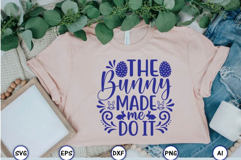 The bunny made me do it,Easter,Easter bundle Svg,T-Shirt, t-shirt design, Easter t-shirt, Easter vector, Easter svg vector, Easter t-shirt png, Bunny Face Svg, Easter Bunny Svg, Bunny Easter Svg, Easter