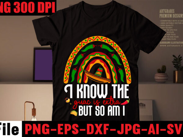 I know the guac is extra but so am i t-shirt design,avo great day! t-shirt design,cinco de mayo t shirt design, anime t shirt design, t shirts, shirt, t shirt