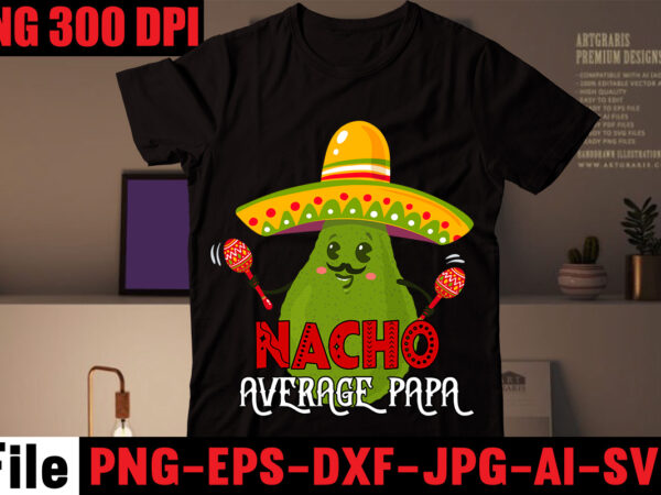 Nacho average papa t-shirt design,avo great day! t-shirt design,cinco de mayo t shirt design, anime t shirt design, t shirts, shirt, t shirt for men, t shirt design, custom t