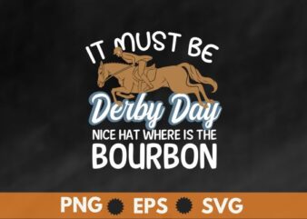 It must be derby day nice hat where is the bourbon T-Shirt design vector, Vintage, Kentucky, Retro, Horse Racing, Derby T-Shirt design vector,horse, derby, racing