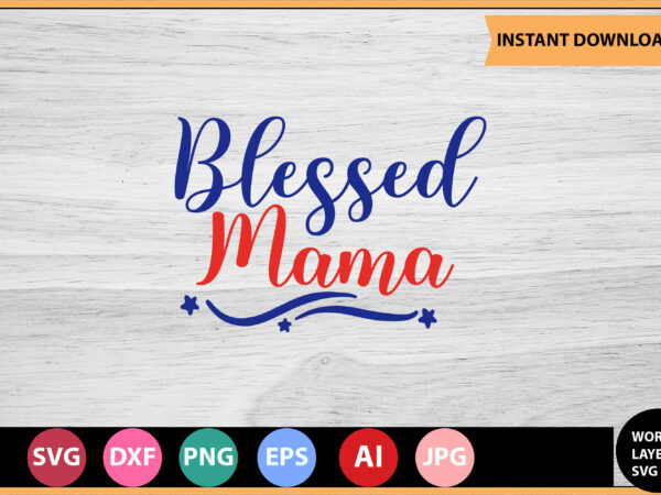 Blessed mama vector t-shirt ,motivational quotes svg, bundle, inspirational quotes svg,, life quotes,cut file for cricut, silhouette, cameo, svg, png, eps, dxf,inspirational quotes svg bundle, motivational quotes svg bundle, inspirational