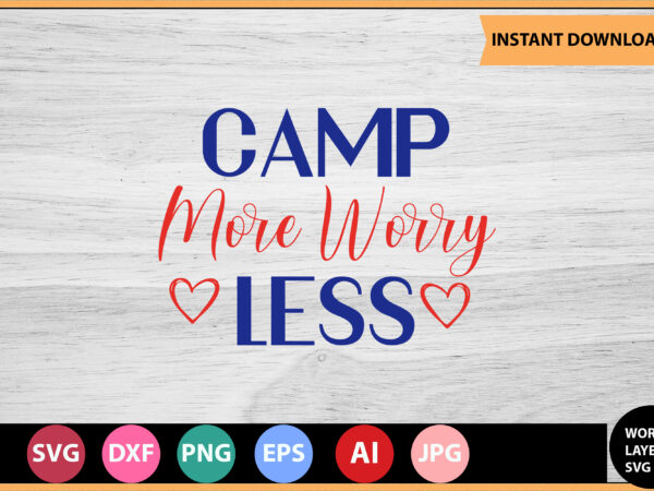 Camp more worry less vector t-shirt,motivational quotes svg, bundle, inspirational quotes svg,, life quotes,cut file for cricut, silhouette, cameo, svg, png, eps, dxf,inspirational quotes svg bundle, motivational quotes svg bundle,