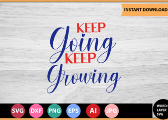 Keep Going Keep Growing vector t-shirt ,Motivational Quotes SVG, Bundle, Inspirational Quotes SVG,, Life Quotes,Cut file for Cricut, Silhouette, Cameo, Svg, Png, Eps, Dxf,Inspirational Quotes Svg Bundle, Motivational Quotes Svg