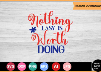 Nothing Easy Is Worth Doing vector t-shirt,Motivational Quotes SVG, Bundle, Inspirational Quotes SVG,, Life Quotes,Cut file for Cricut, Silhouette, Cameo, Svg, Png, Eps, Dxf,Inspirational Quotes Svg Bundle, Motivational Quotes Svg