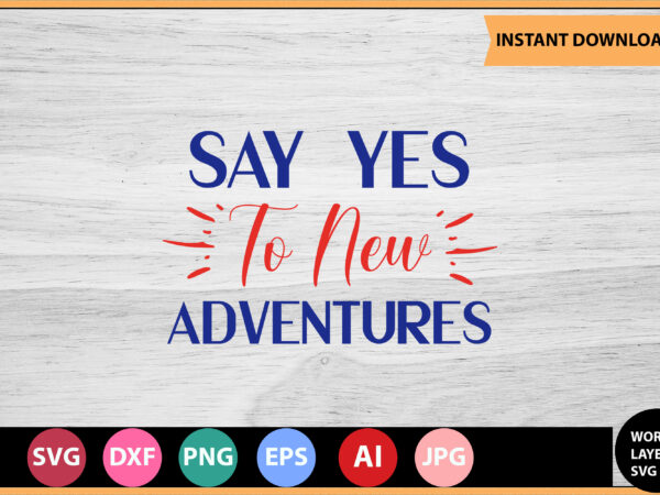 Say yes to new adventures vector t-shirt,motivational quotes svg, bundle, inspirational quotes svg,, life quotes,cut file for cricut, silhouette, cameo, svg, png, eps, dxf,inspirational quotes svg bundle, motivational quotes svg