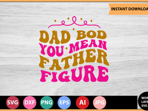 Dad bod you mean father figure vector t-shirt,retro dad svg bundle,retro svg design,retro cut file,dad svg bundle,retro digital svg,retro svg design,dad retro cut file,retro dad design,retro design file,retro die cut