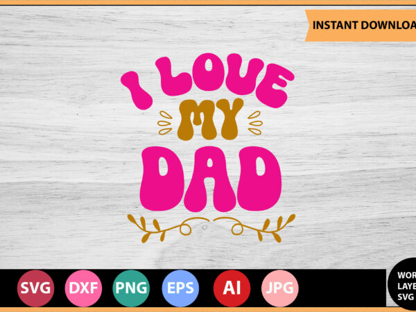 I love my dad vector t-shirt,retro dad svg bundle,retro svg design,retro cut file,dad svg bundle,retro digital svg,retro svg design,dad retro cut file,retro dad design,retro design file,retro die cut file,retro svg