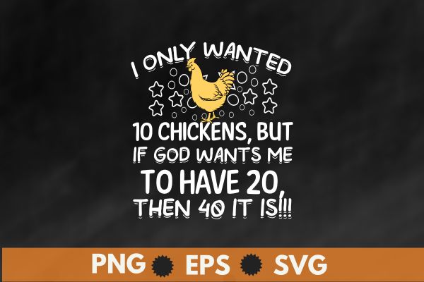 I Only Wanted 10 Chickens, But If God Wants Me To Have 20 T-Shirt design vector svg, funny, chicken shirt