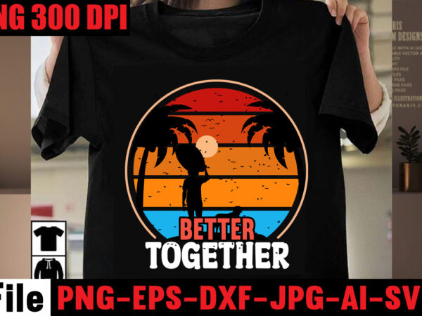 Better together t-shirt design,aloha! tagline goes here t-shirt design,designs bundle, summer designs for dark material, summer, tropic, funny summer design svg eps, png files for cutting machines and print t