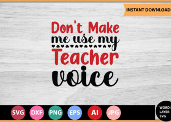 don’t make me use my teacher voice vector t-shirt ,Teacher Svg Bundle, Teacher Quote Svg, Teacher Svg, School Svg, Teacher Life Svg, Back to School Svg, Teacher Appreciation Svg,Teacher SVG
